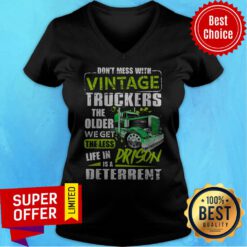 Funny Don't Mess With Vintage Truckers The Older We Get The Less Life V-neck