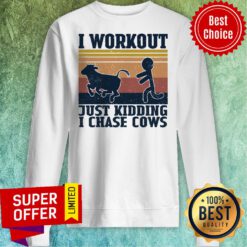 Funny I Workout Just Kidding I Chase Cows ShirtFunny I Workout Just Kidding I Chase Cows Sweatshirt