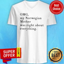 Funny Omg My Norwegian Mother Was Right About Everything V-neck