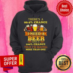 Funny There’s A 99.9% Chance I Need A Beer Hoodie