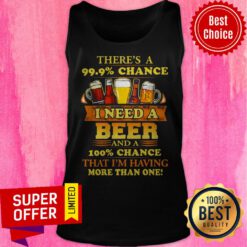 Funny There’s A 99.9% Chance I Need A Beer Tank Top