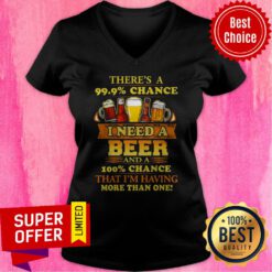 Funny There’s A 99.9% Chance I Need A Beer V-neck