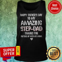 Happy Fathers Day To My Amazing Step Dad Thanks For Putting Up With My Mom Tank Top