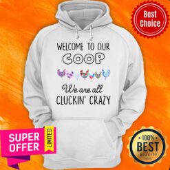 Top Welcome To Our Coop We Are All Cluckin’ Crazy Hoodie