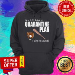 Nice Yes I Do Have A Quarantine Plan I Plan On Baseball Hoodie