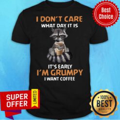 I Don’t Care What Day It Is It’s Early I’m Grumpy I Want Coffee Fox Shirt