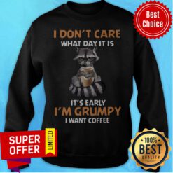 I Don’t Care What Day It Is It’s Early I’m Grumpy I Want Coffee Fox Sweatshirt