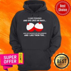 I Like Fishting And She Likes Me Back And She Showed Me Her Bobbers Hoodie