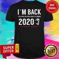I’m Back You Have No Idea What’s Coming 2020 The Baddest Man In The Earth Shirt