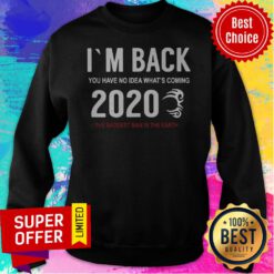 I’m Back You Have No Idea What’s Coming 2020 The Baddest Man In The Earth Sweatshirt