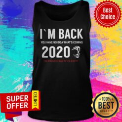 I’m Back You Have No Idea What’s Coming 2020 The Baddest Man In The Earth Tank Top