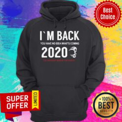 I’m Back You Have No Idea What’s Coming 2020 The Baddest Man In The Earth Hoodie