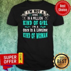 I’m Not A One In A Million Kind Of Girl I’m A Once In A Lifetime Kind Of Woman Shirt