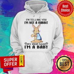 I’m Telling You I’m Not A Rabbit My Mom Said I’m A Baby Hoodie