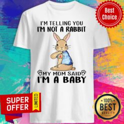 I’m Telling You I’m Not A Rabbit My Mom Said I’m A Baby Shirt