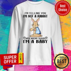 I’m Telling You I’m Not A Rabbit My Mom Said I’m A Baby Sweatshirt