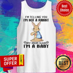 I’m Telling You I’m Not A Rabbit My Mom Said I’m A Baby Tank Top