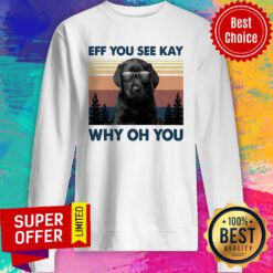 Labrador Eff You See Kay Why Oh You Vintage Sweatshirt