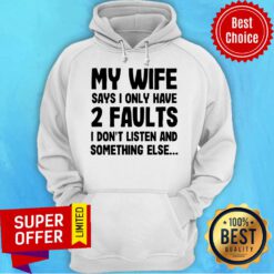 My Wife Says I Only Have 2 Faults I Don’t Listen And Something Else Hoodie