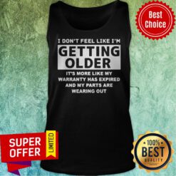 Nice I Don’t Feel Like I’m Getting Older It’s More Like Tank Top
