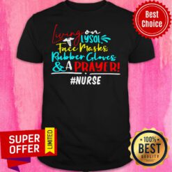 Nice Living On Lysol Face Masks Rubber Gloves And A Prayer Nurse Shirt