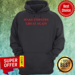 Nice Make Empathy Great Again Hoodie