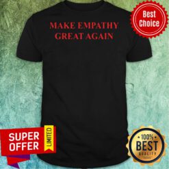 Nice Make Empathy Great Again Shirt