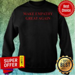 Nice Make Empathy Great Again Sweatshirt