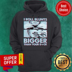 Nice Weed I Roll Blunts Bigger Than Your Dick Hoodie
