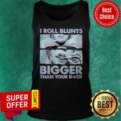 Nice Weed I Roll Blunts Bigger Than Your Dick Tank Top