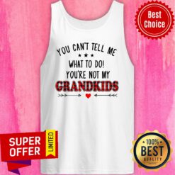 Nice You Can’t Tell Me What To Do You’re Not My Grandkids Tank Top
