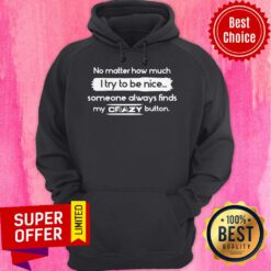 No Matter How Much I Try To Be Nice Someone Always Finds My Crazy Button Hoodie
