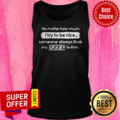 No Matter How Much I Try To Be Nice Someone Always Finds My Crazy Button Tank Top