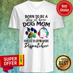 Official Born To Be A Stay At Home Dog Mom Forced To Go To Work Dispatcher V-neck