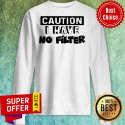 Official Caution I Have No Filter Sweatshirt