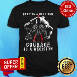 Official Fear Is A Reaction Courage Is A Decision Shirt