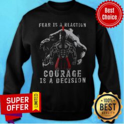 Official Fear Is A Reaction Courage Is A Decision Sweatshirt