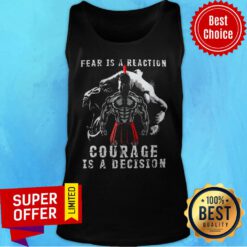 Official Fear Is A Reaction Courage Is A Decision Tank Top