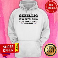 Official Gezellig It's Dutch Thing You Wouldn't Understand Hoodie