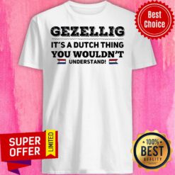 Official Gezellig It's Dutch Thing You Wouldn't Understand Shirt