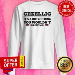 Official Gezellig It's Dutch Thing You Wouldn't Understand Sweatshirt