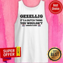 Official Gezellig It's Dutch Thing You Wouldn't Understand Tank Top