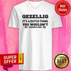 Official Gezellig It's Dutch Thing You Wouldn't Understand V-neck
