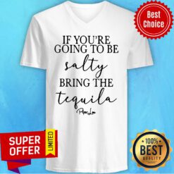 Official If You’re Going To Be Salty Bring The Tequila V-neck
