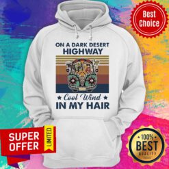 Official On A Dark Desert Highway Cool Wind In My Hair Car Hippie Girl Vintage Hoodie