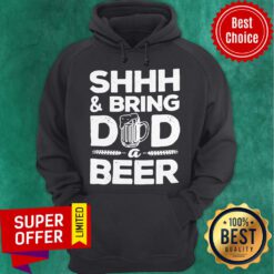 Official Shhh And Bring Dad A Beer Hoodie