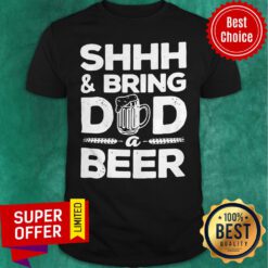 Official Shhh And Bring Dad A Beer Shirt