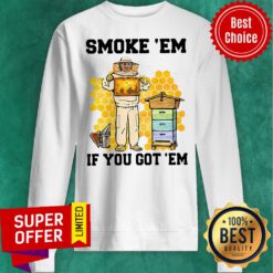 Official Smoke ‘Em If You Got ‘Em Get The Honey Sweatshirt