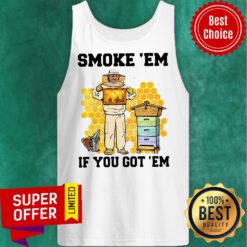 Official Smoke ‘Em If You Got ‘Em Get The Honey Tank Top