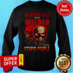 Official This Welder Does Not Play Well With Stupid People Skull Warning Sweatshirt